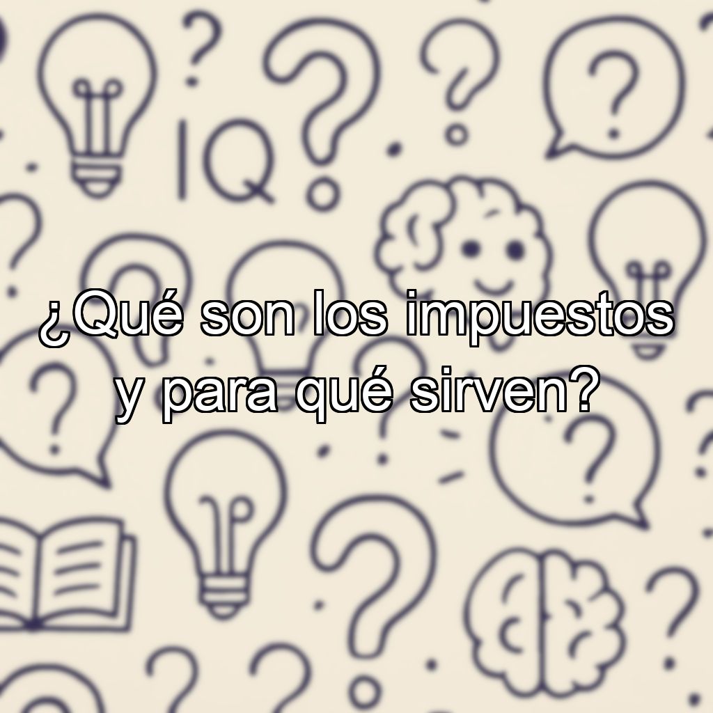 ¿Qué son los impuestos y para qué sirven?