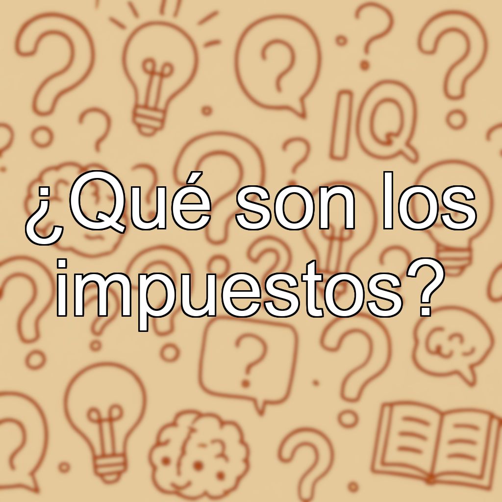¿Qué son los impuestos?