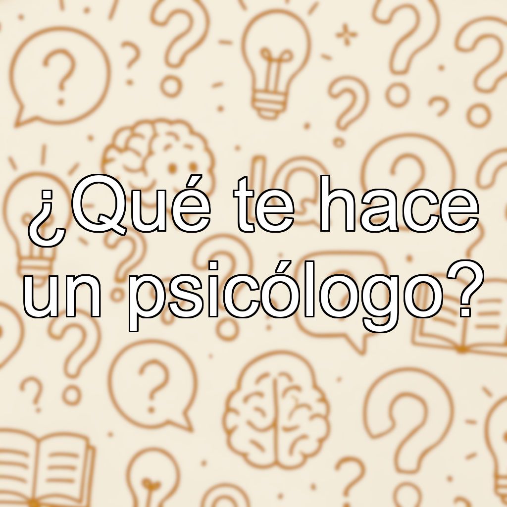 ¿Qué te hace un psicólogo?