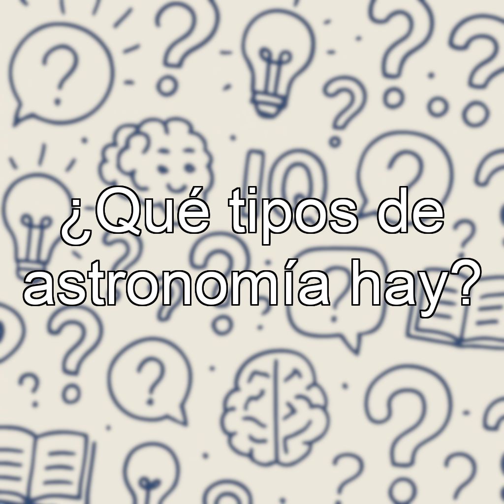 ¿Qué tipos de astronomía hay?