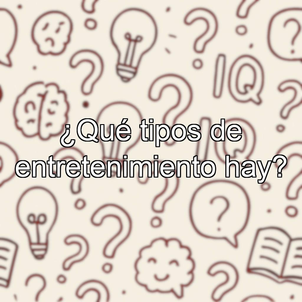 ¿Qué tipos de entretenimiento hay?