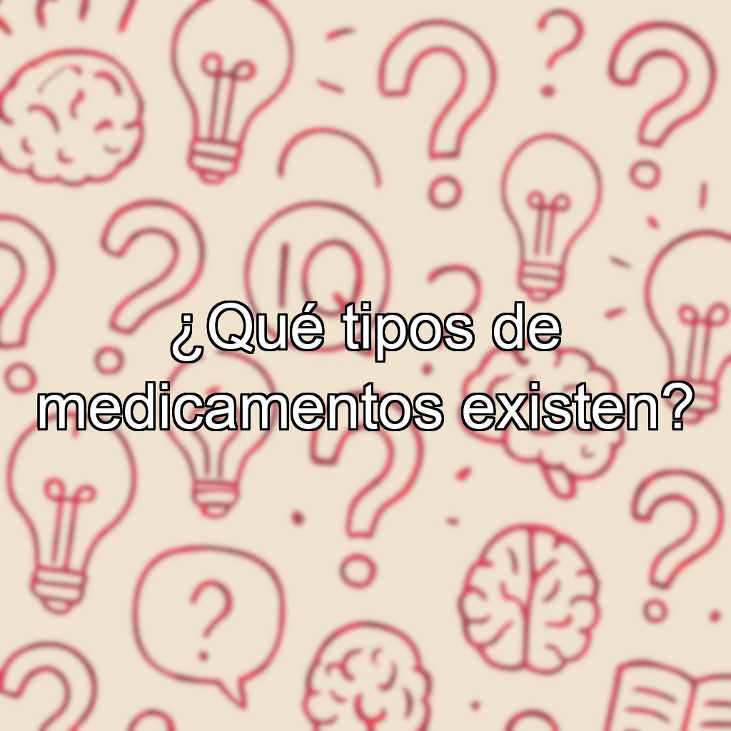 ¿Qué tipos de medicamentos existen?