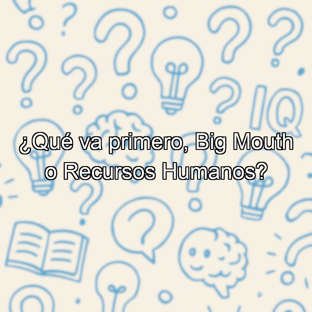 ¿Qué va primero, Big Mouth o Recursos Humanos?