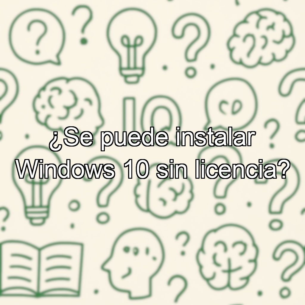 ¿Se puede instalar Windows 10 sin licencia?