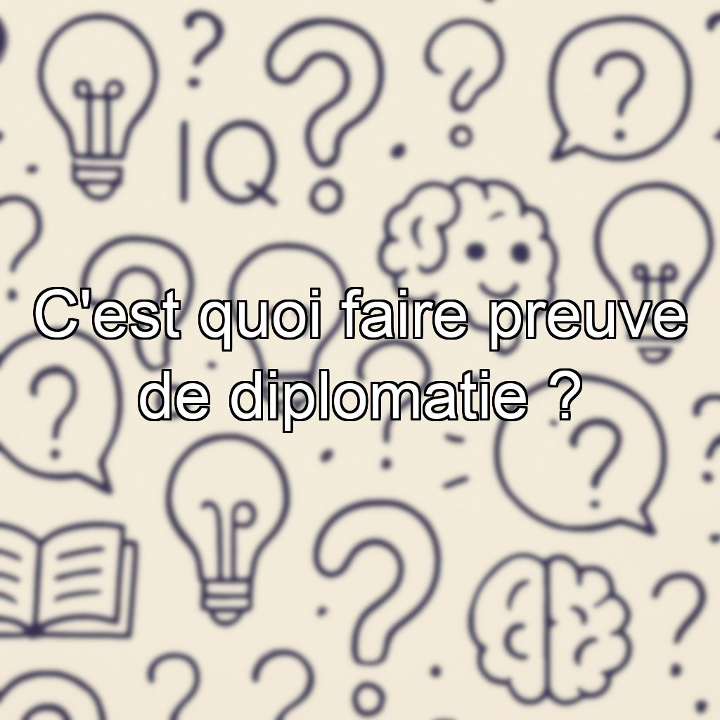 C'est quoi faire preuve de diplomatie ?