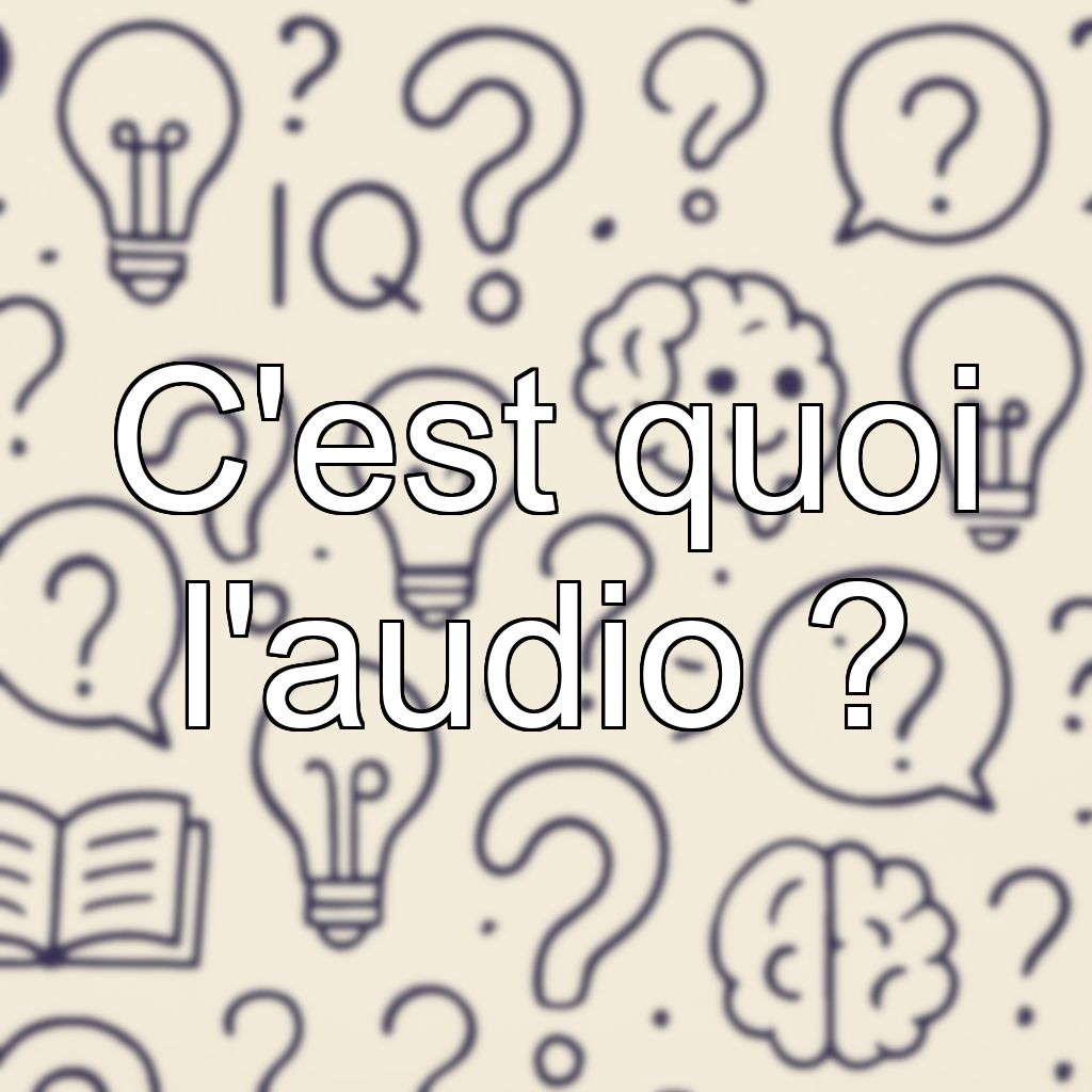 C'est quoi l'audio ?