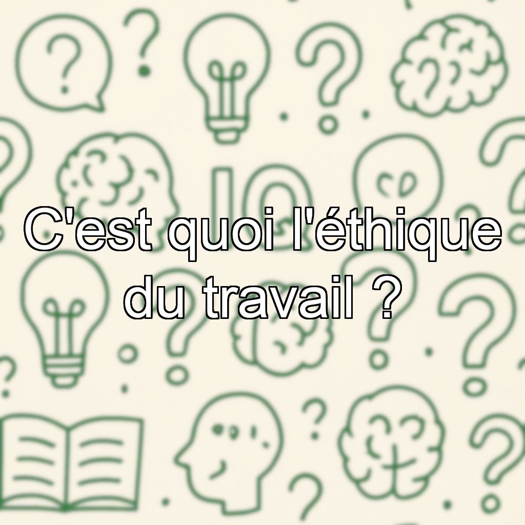 C'est quoi l'éthique du travail ?