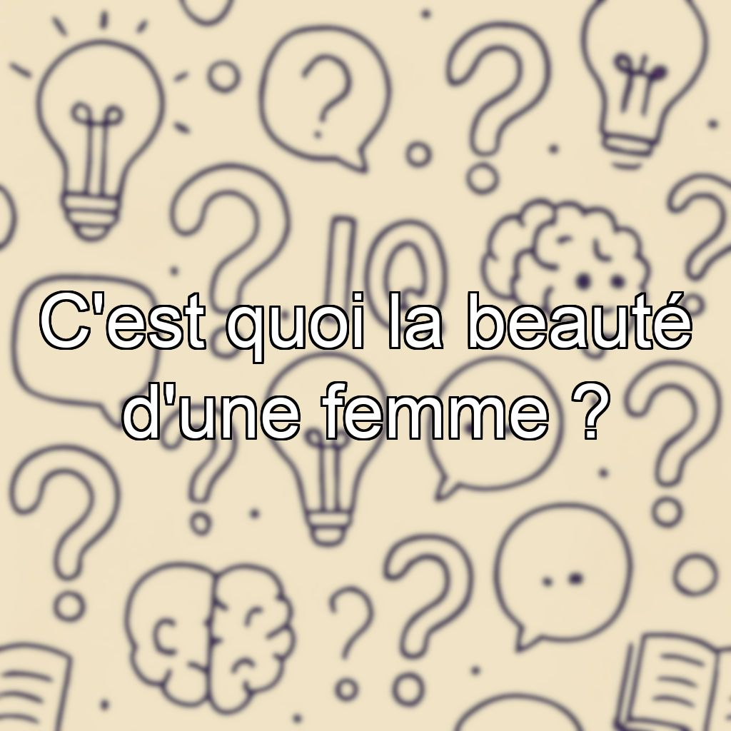 C'est quoi la beauté d'une femme ?