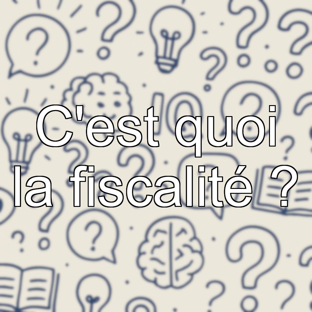 C'est quoi la fiscalité ?