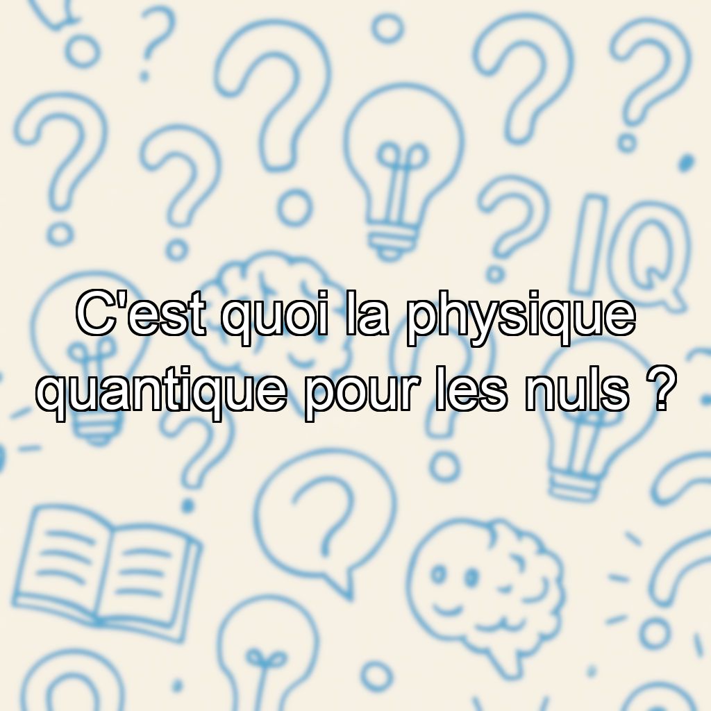 C'est quoi la physique quantique pour les nuls ?