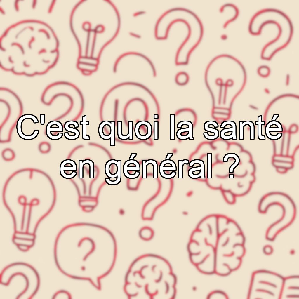 C'est quoi la santé en général ?