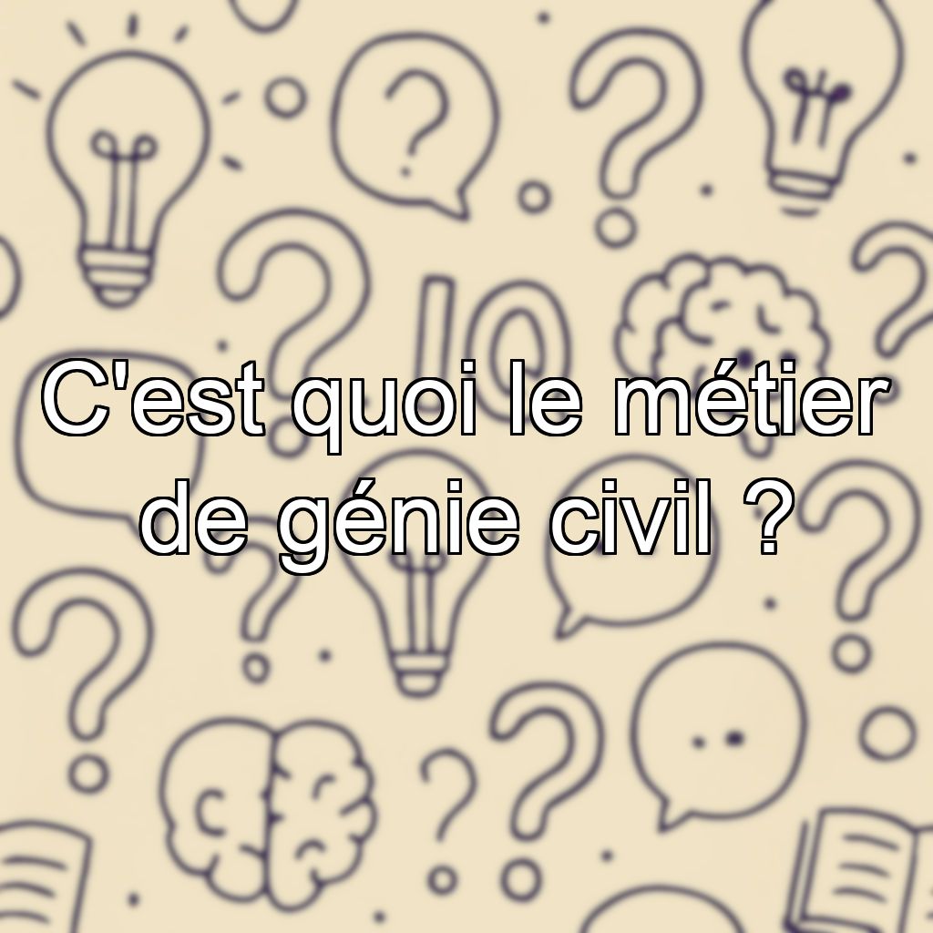 C'est quoi le métier de génie civil ?