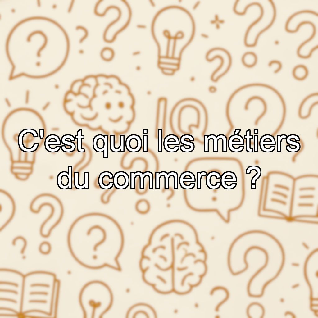 C'est quoi les métiers du commerce ?
