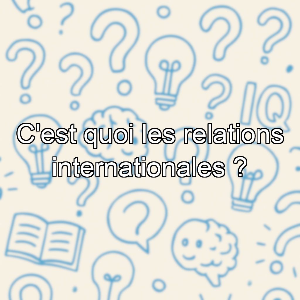 C'est quoi les relations internationales ?