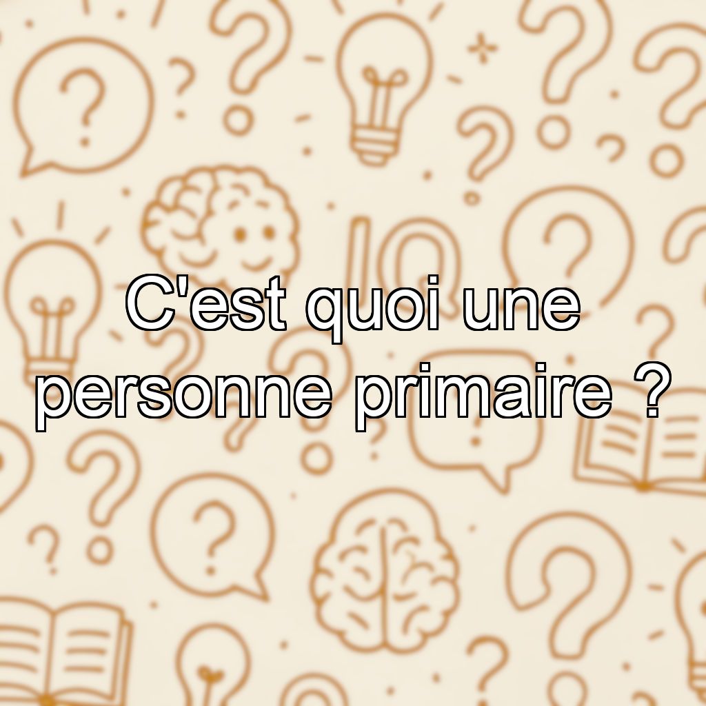 C'est quoi une personne primaire ?
