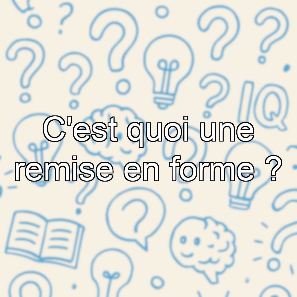 C'est quoi une remise en forme ?