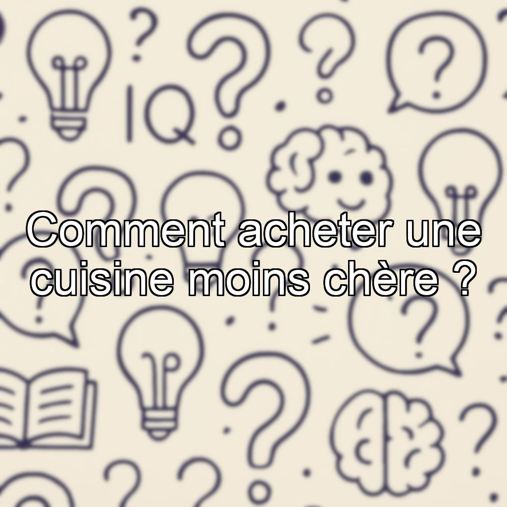 Comment acheter une cuisine moins chère ?