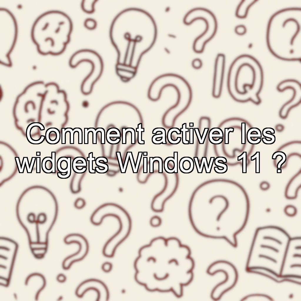 Comment activer les widgets Windows 11 ?