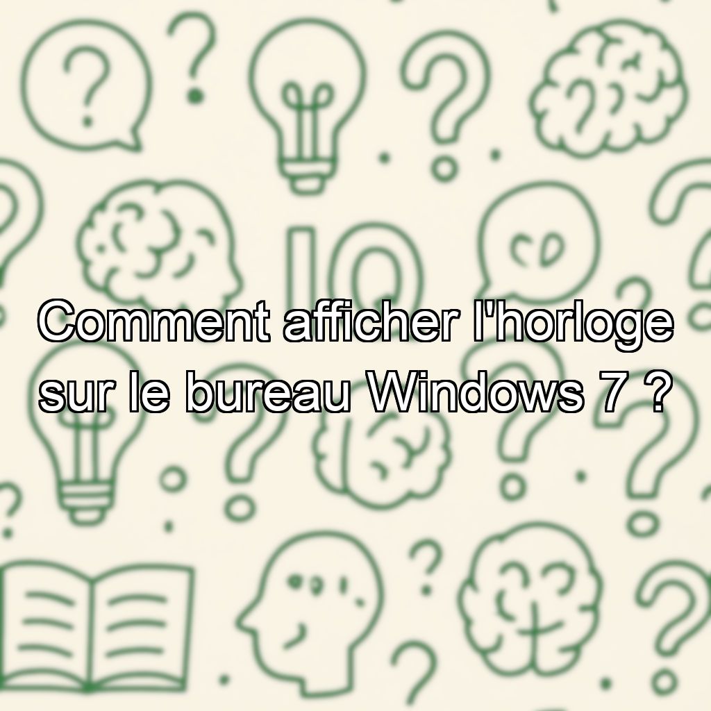 Comment afficher l'horloge sur le bureau Windows 7 ?