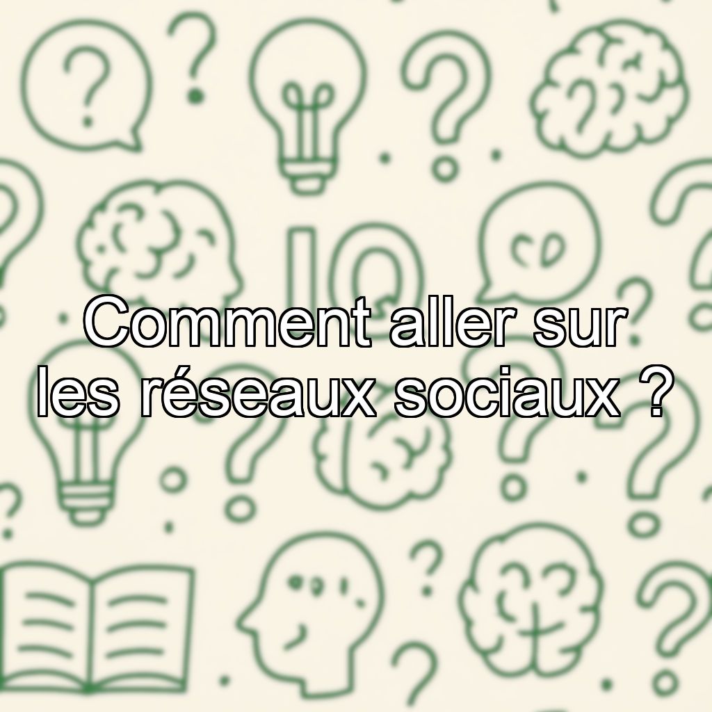 Comment aller sur les réseaux sociaux ?