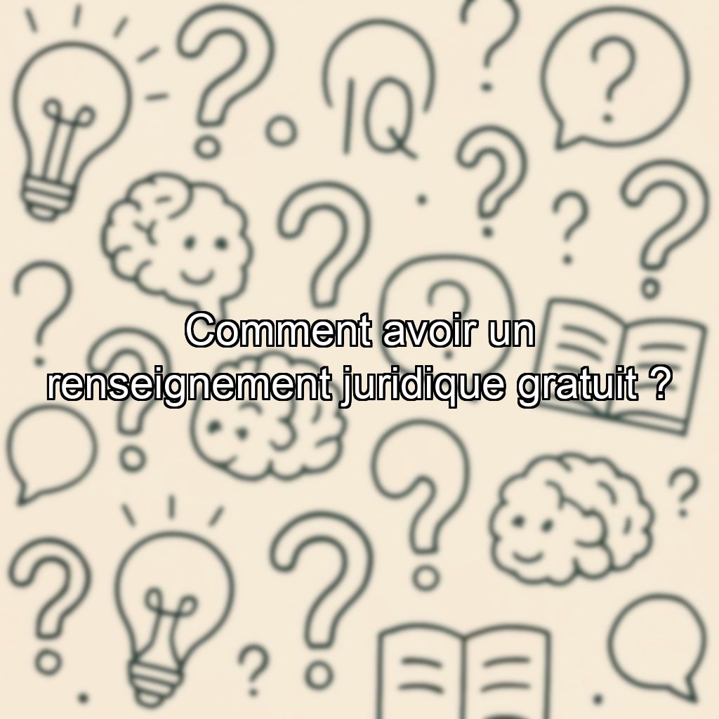 Comment avoir un renseignement juridique gratuit ?