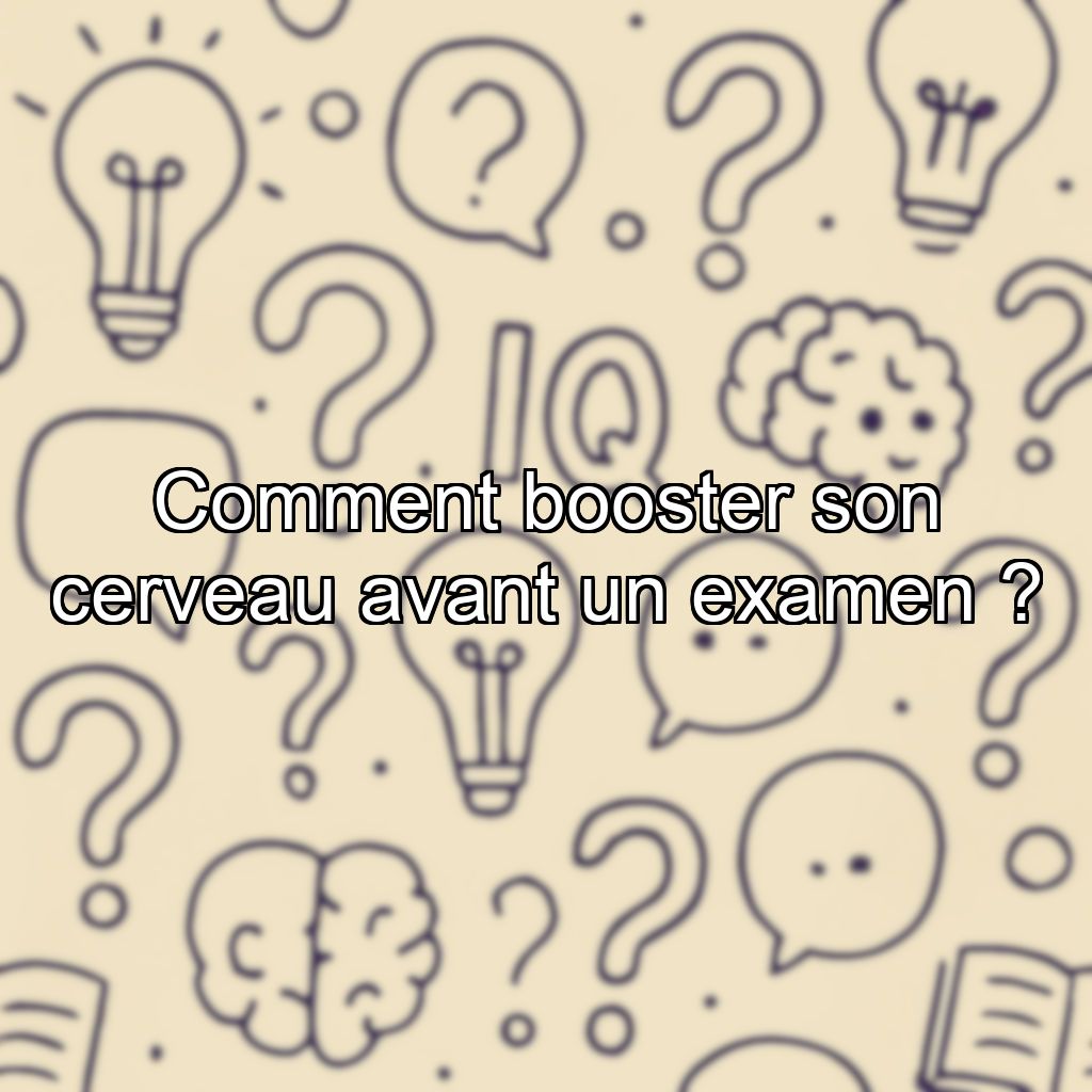 Comment booster son cerveau avant un examen ?