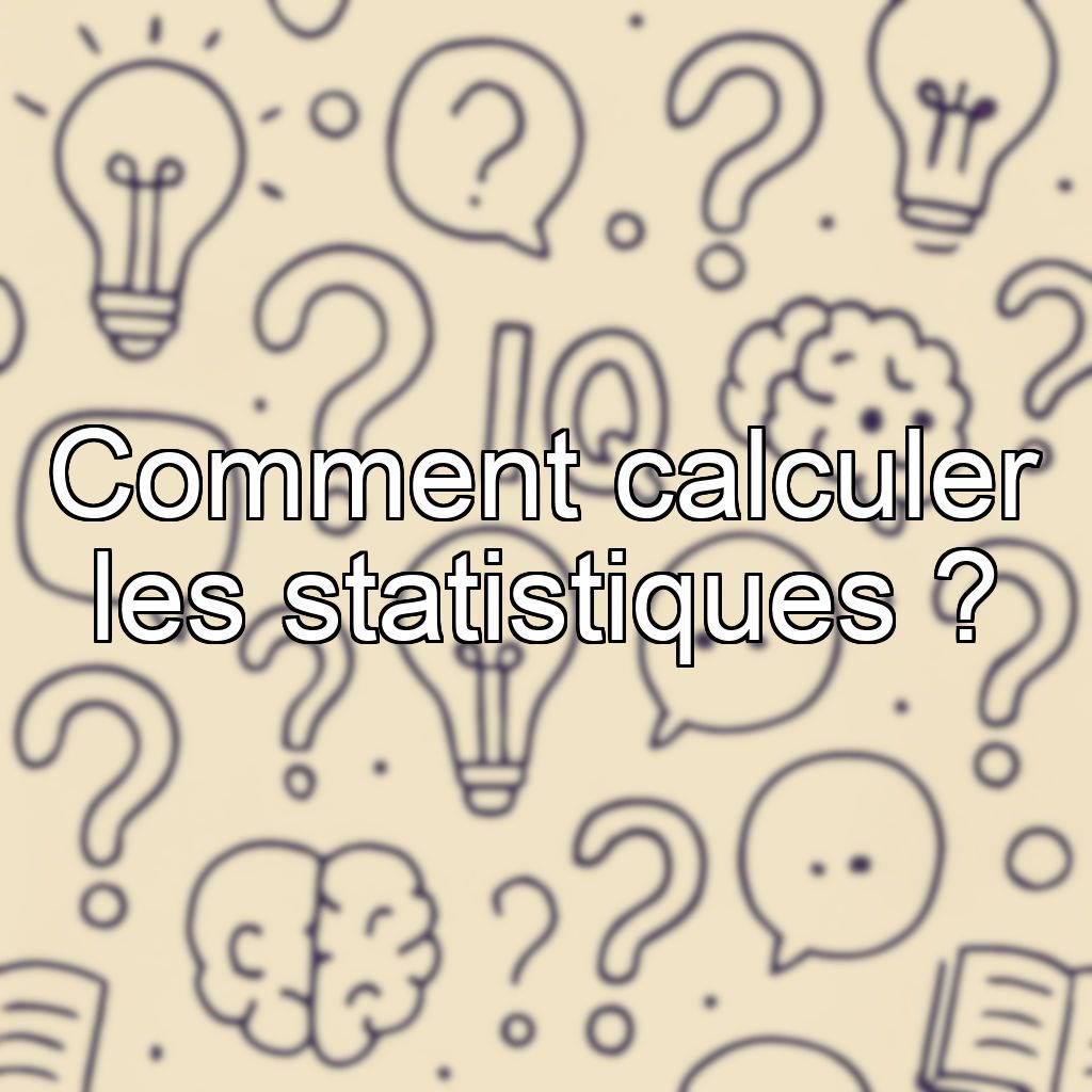 Comment calculer les statistiques ?