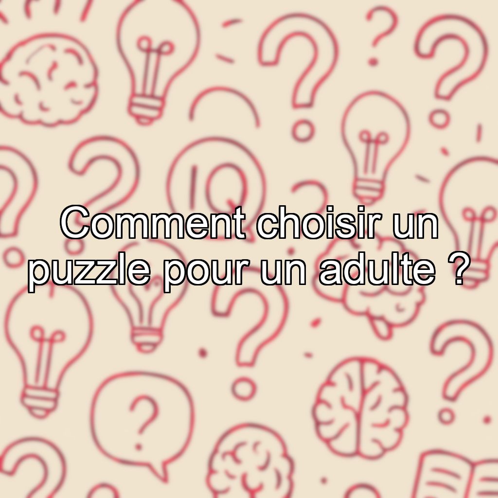 Comment choisir un puzzle pour un adulte ?