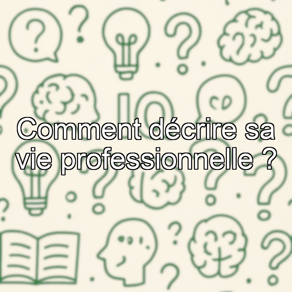 Comment décrire sa vie professionnelle ?