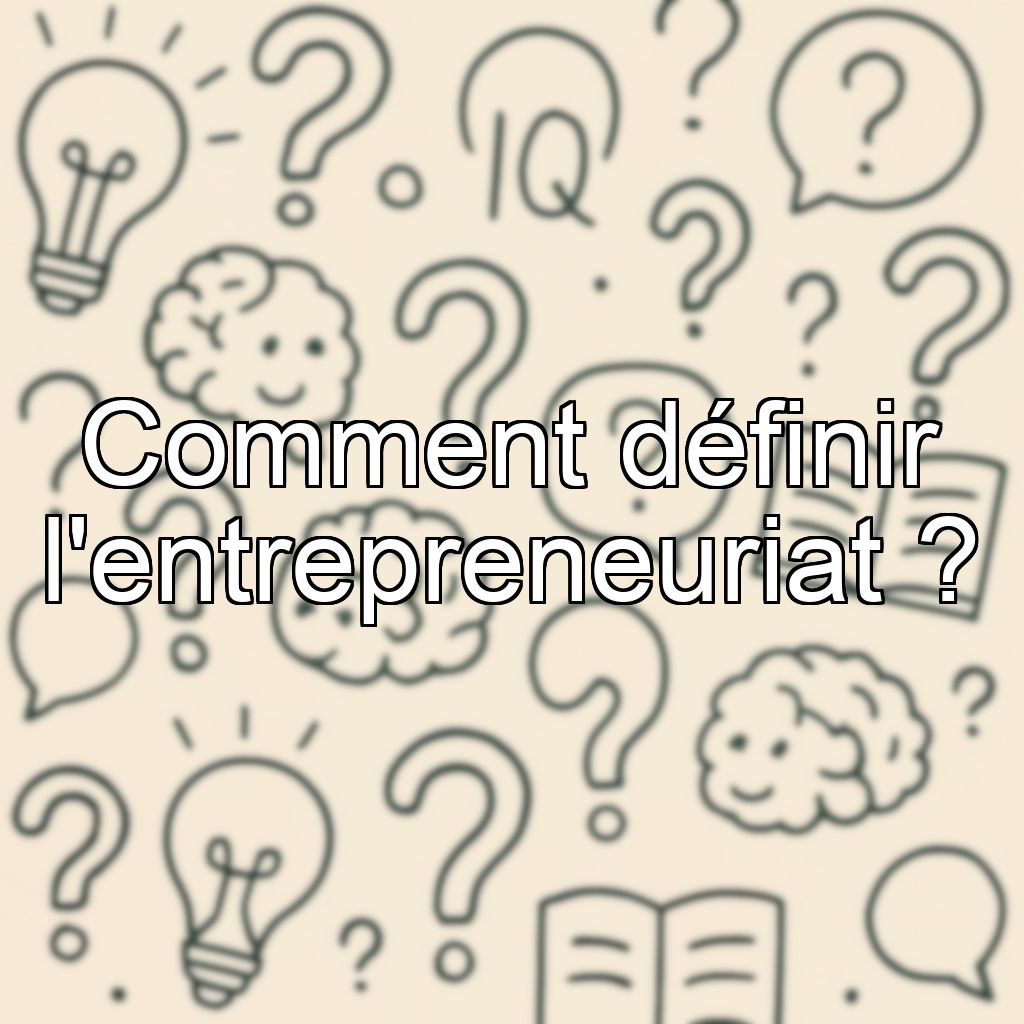 Comment définir l'entrepreneuriat ?