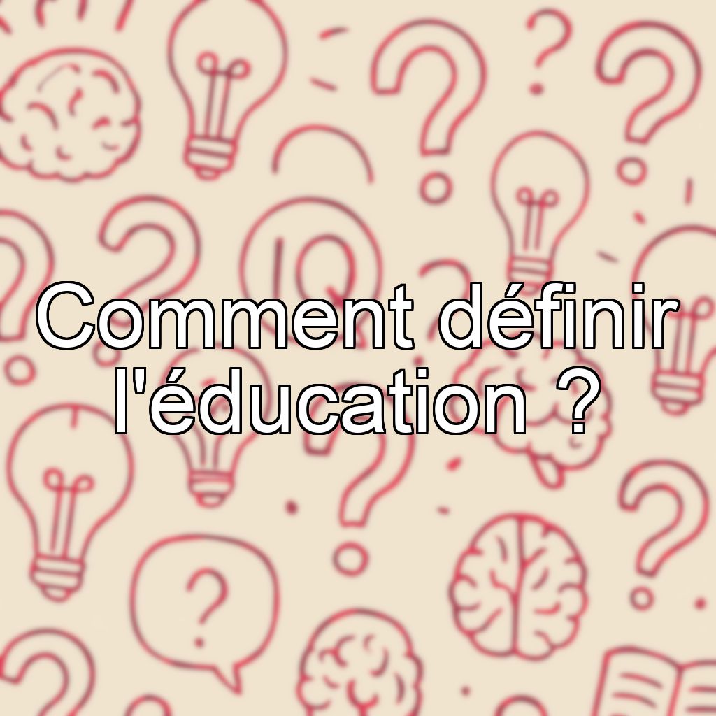 Comment définir l'éducation ?