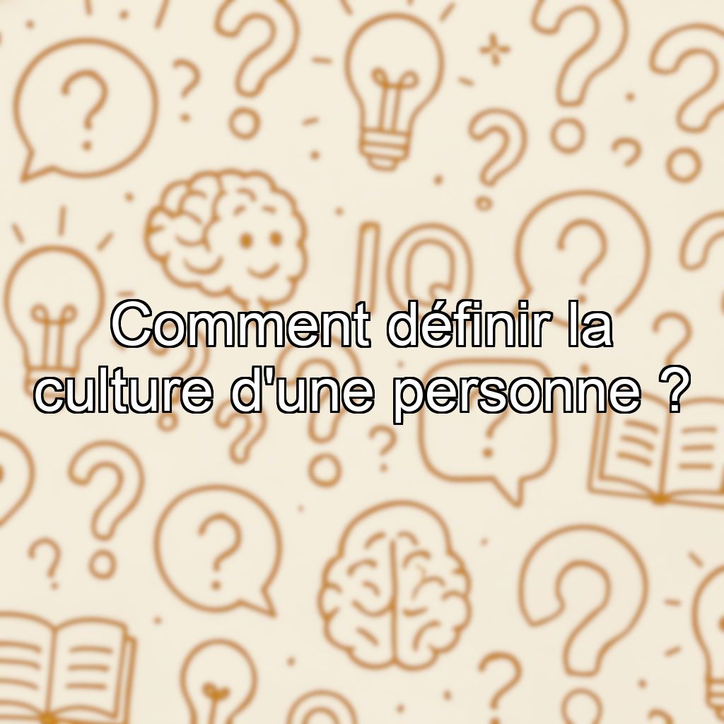 Comment définir la culture d'une personne ?