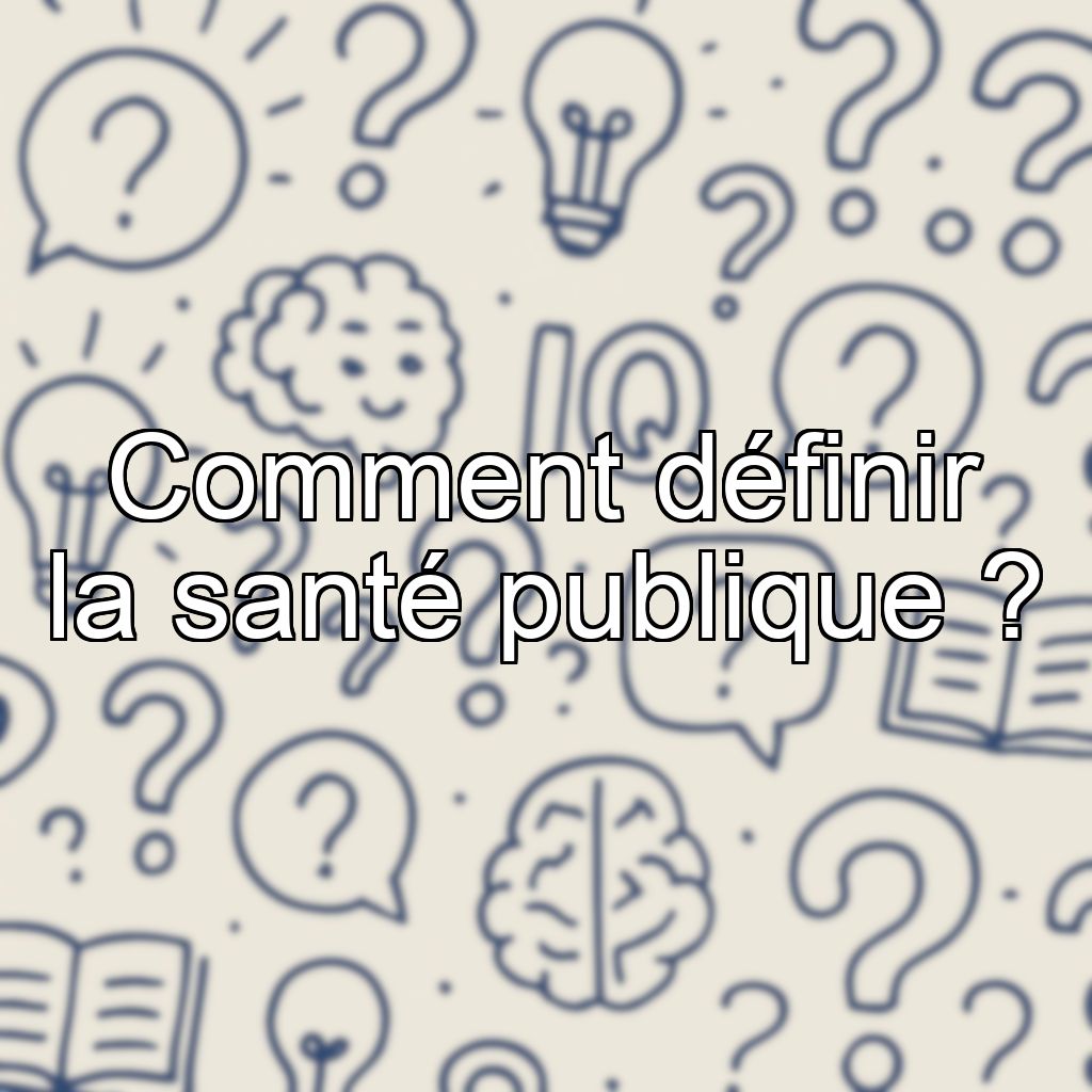 Comment définir la santé publique ?