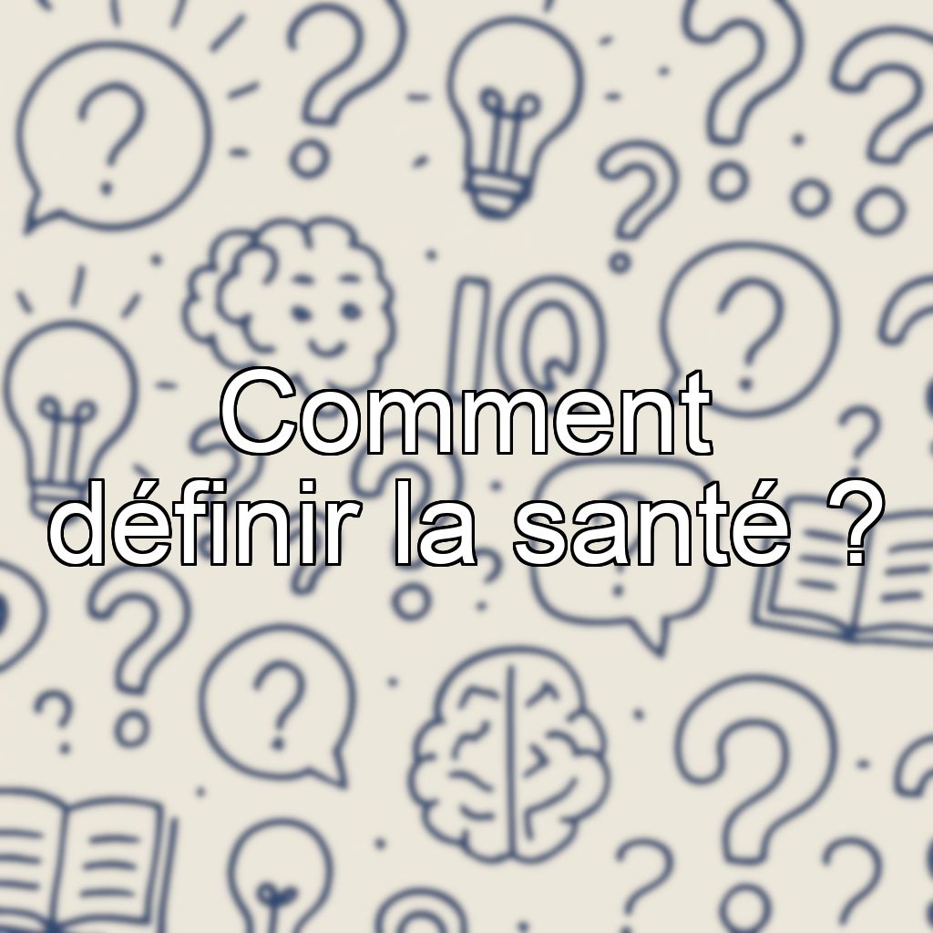 Comment définir la santé ?