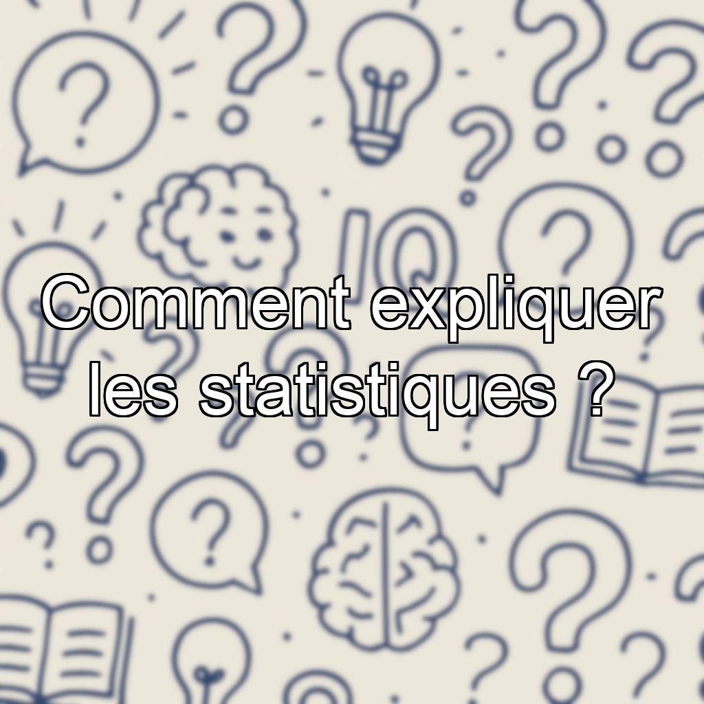 Comment expliquer les statistiques ?
