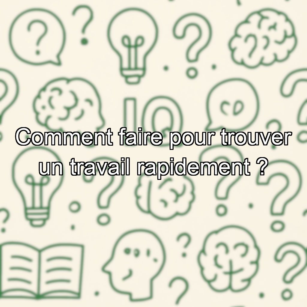 Comment faire pour trouver un travail rapidement ?