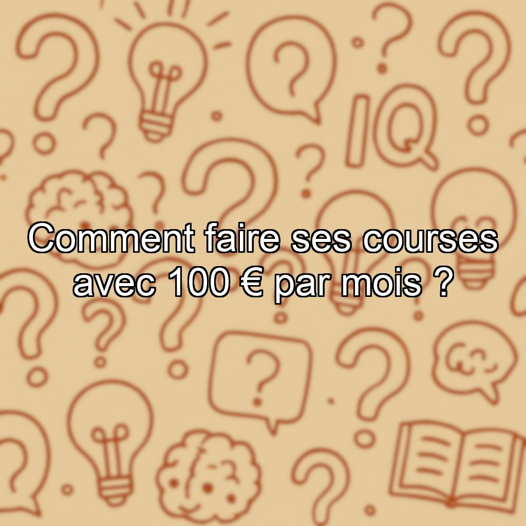 Comment faire ses courses avec 100 € par mois ?