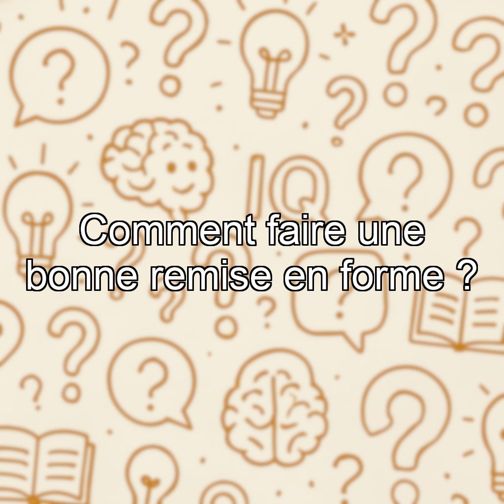 Comment faire une bonne remise en forme ?