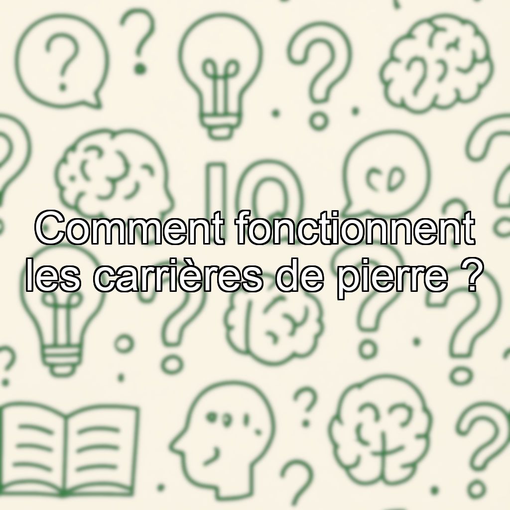 Comment fonctionnent les carrières de pierre ?