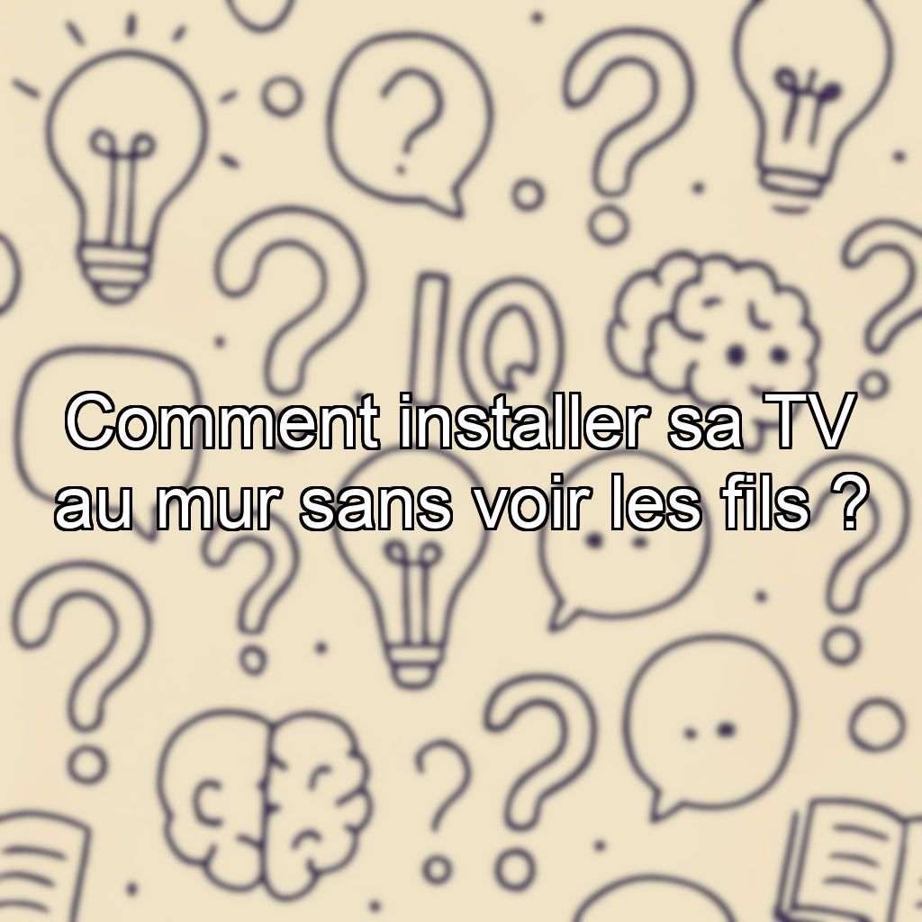 Comment installer sa TV au mur sans voir les fils ?