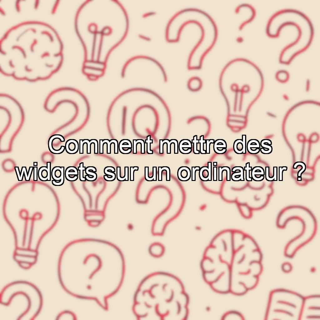 Comment mettre des widgets sur un ordinateur ?