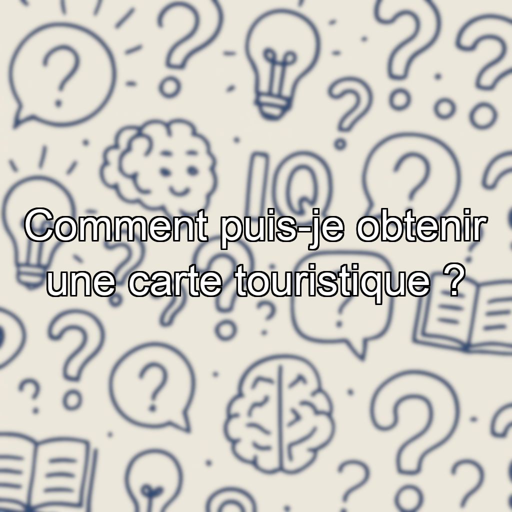 Comment puis-je obtenir une carte touristique ?