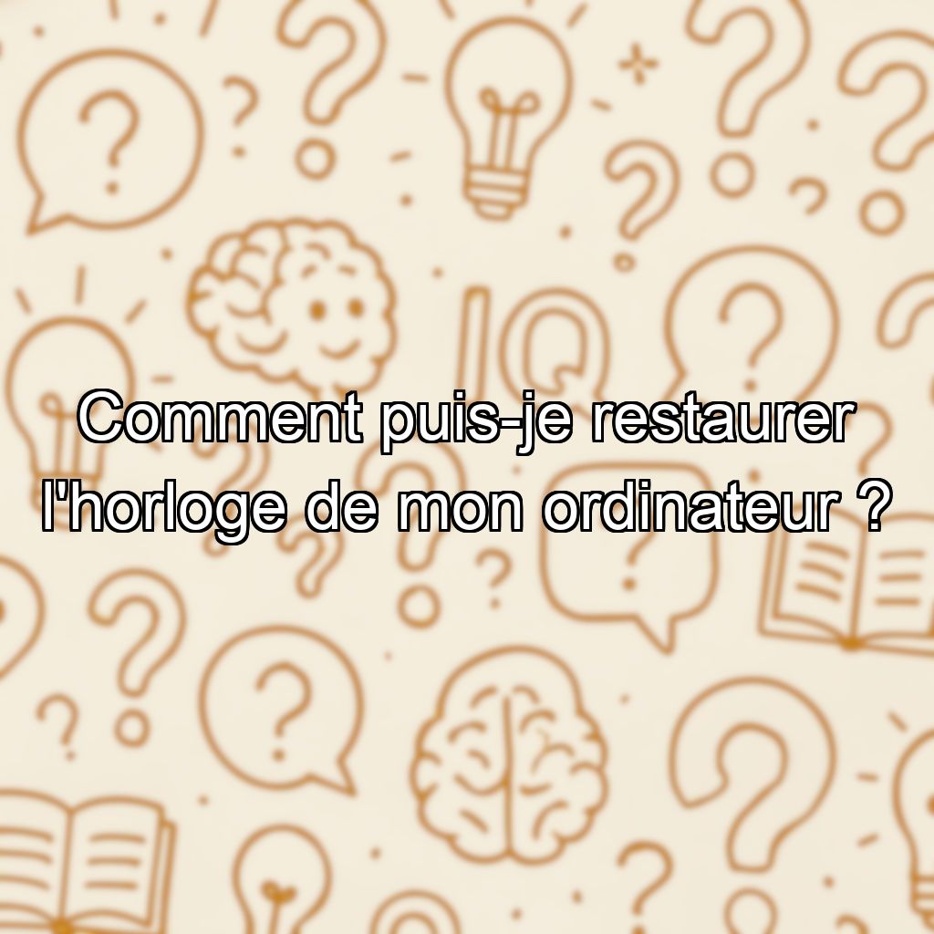 Comment puis-je restaurer l'horloge de mon ordinateur ?