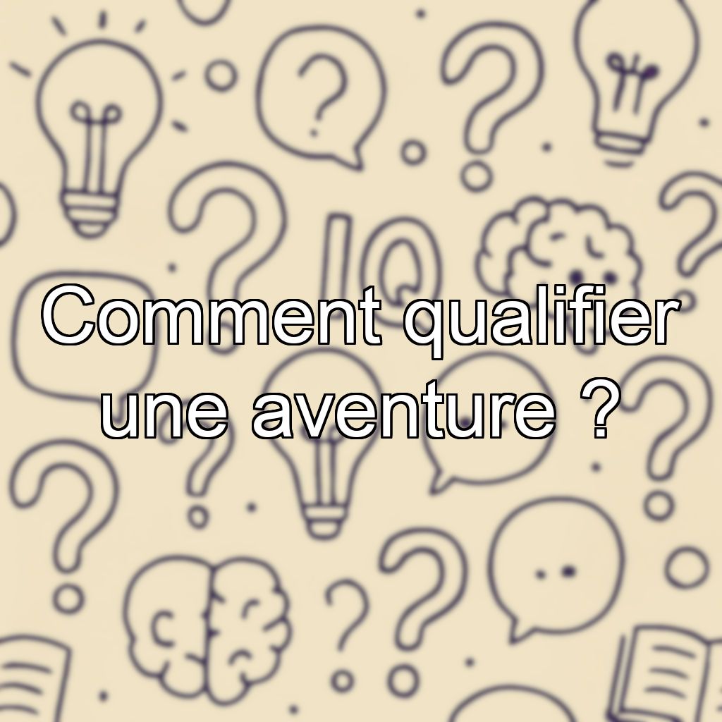 Comment qualifier une aventure ?