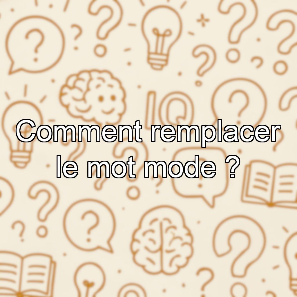 Comment remplacer le mot mode ?