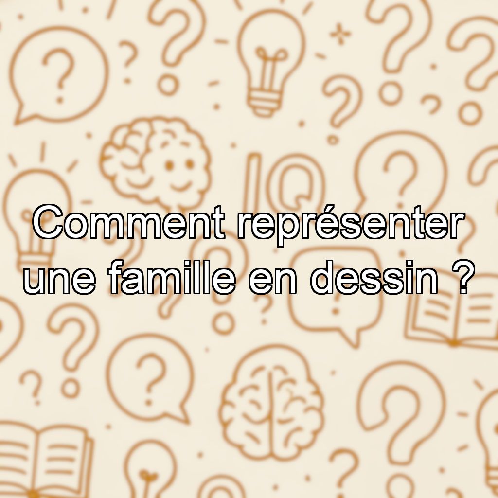 Comment représenter une famille en dessin ?