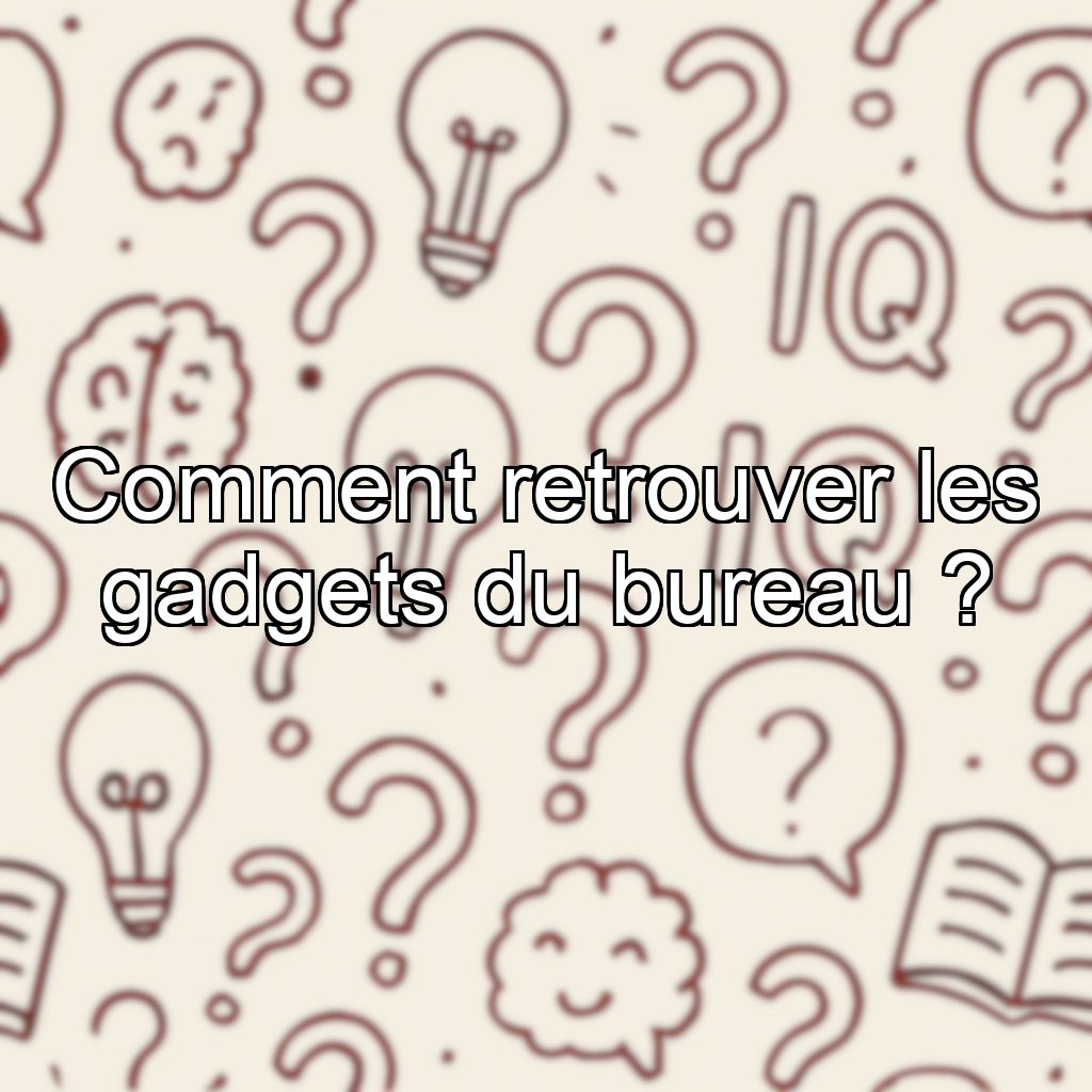 Comment retrouver les gadgets du bureau ?
