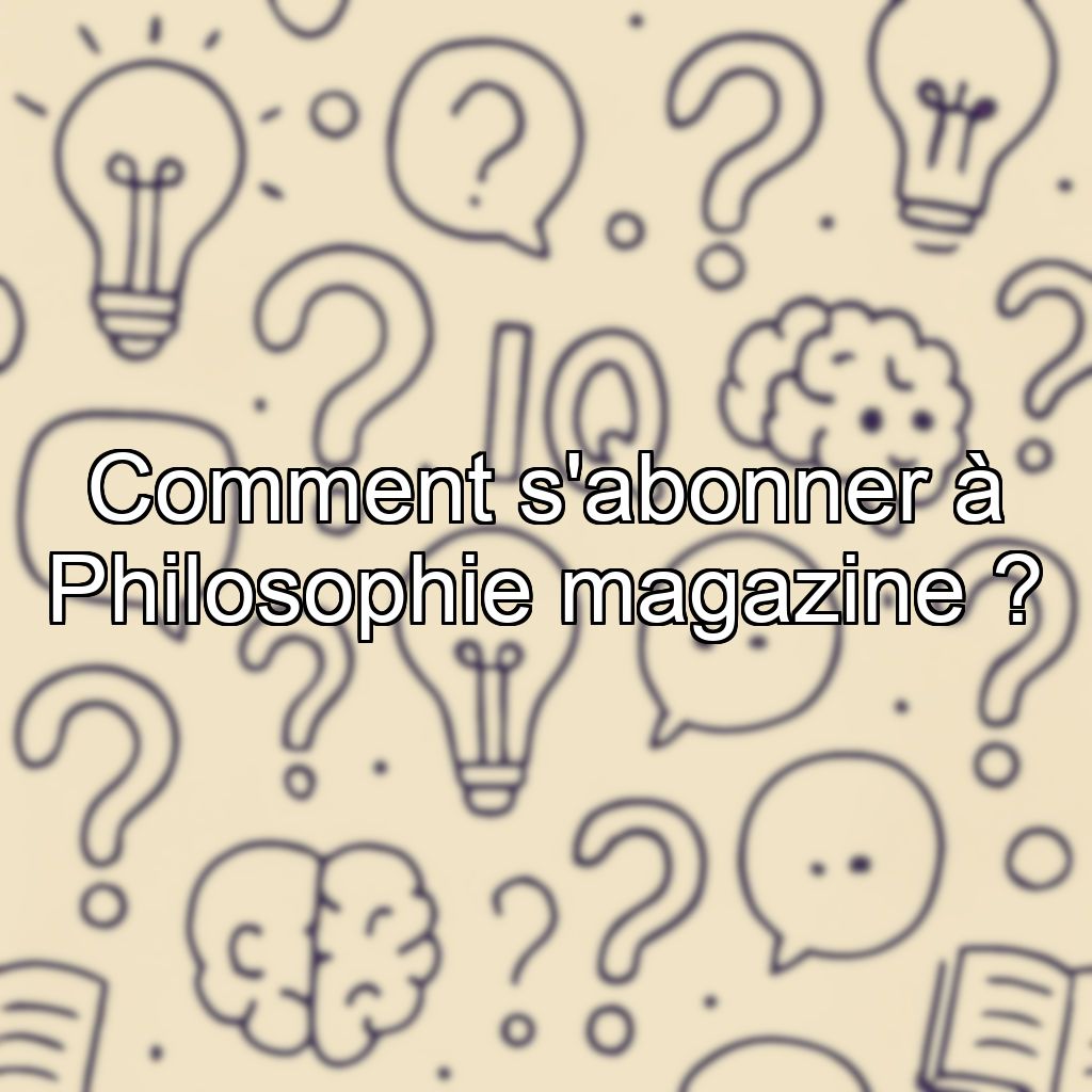 Comment s'abonner à Philosophie magazine ?