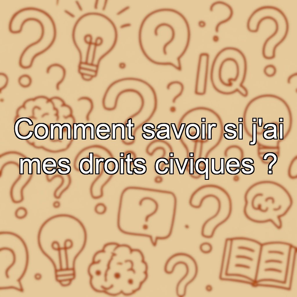 Comment savoir si j'ai mes droits civiques ?