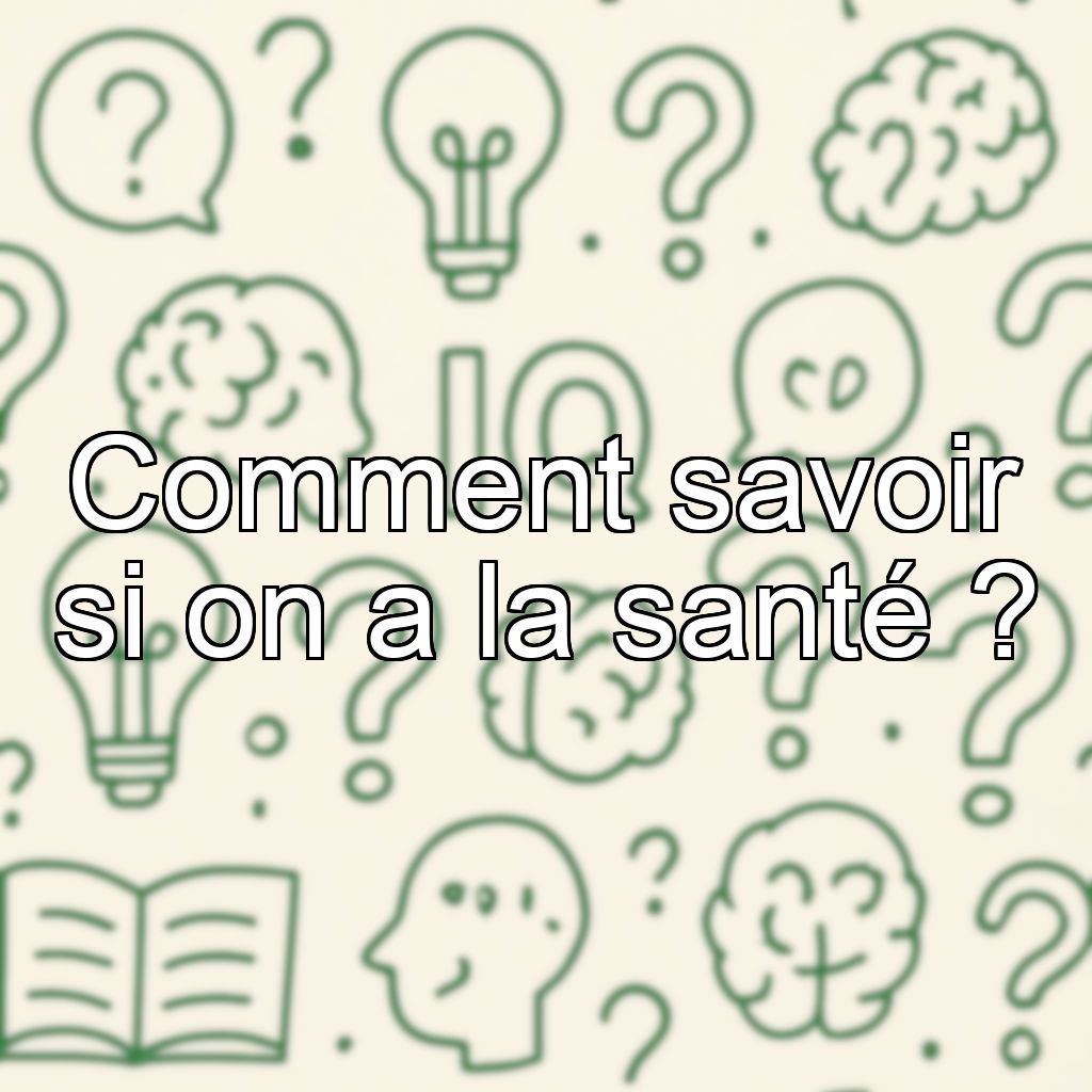 Comment savoir si on a la santé ?